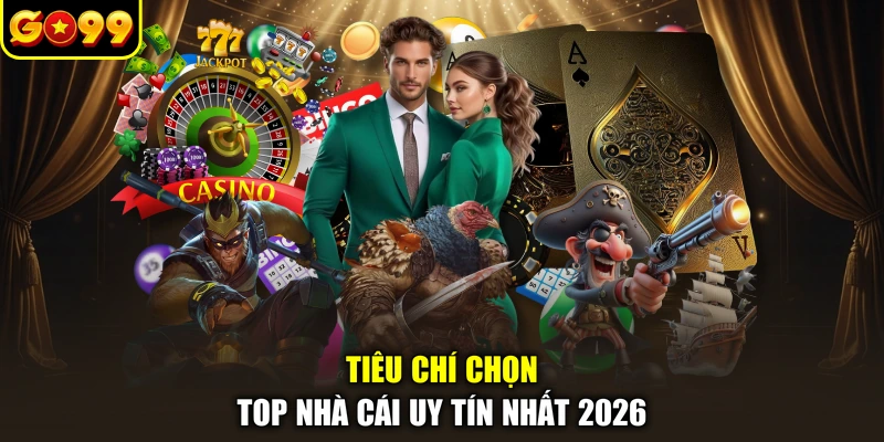 Tiêu chí chọn top nhà cái uy tín nhất 2026