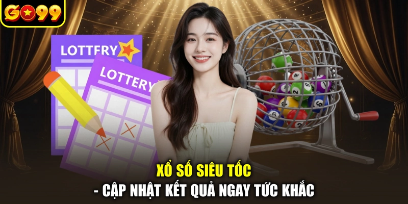 Xổ số siêu tốc - Cập nhật kết quả ngay tức khắc